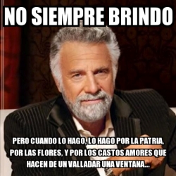 Meme Most Interesting Man No Siempre Brindo Pero Cuando Lo Hago Lo