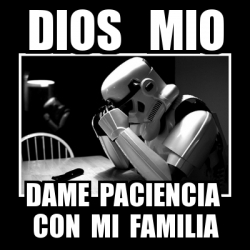 Meme Sad Trooper Dios Mio Dame Paciencia Con Mi Familia