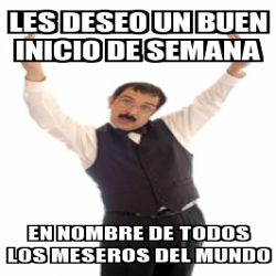 Meme Personalizado Les Deseo Un Buen Inicio De Semana En Nombre De