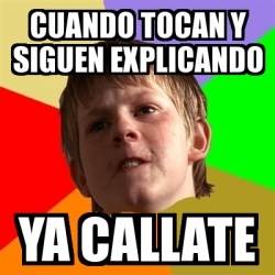 Meme Chico Malo Cuando Tocan Y Siguen Explicando Ya Callate