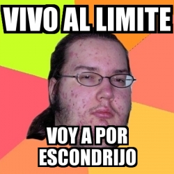 Meme Friki Vivo Al Limite Voy A Por Escondrijo