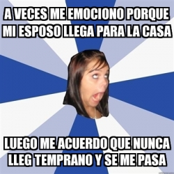 Meme Annoying Facebook Girl A Veces Me Emociono Porque Mi Esposo