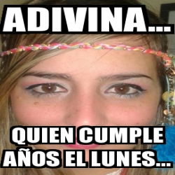 Meme Personalizado Adivina Quien Cumple A Os El Lunes