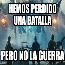 Meme Personalizado Hemos Perdido Una Batalla Pero No La Guerra