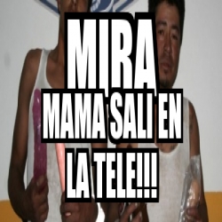 Meme Personalizado Mira Mama Sali En La Tele 2118659