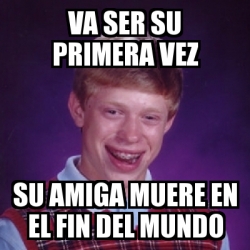 Meme Bad Luck Brian Va Ser Su Primera Vez Su Amiga Muere En El Fin