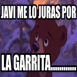 Meme Personalizado Javi Me Lo Juras Por La Garrita 2166848