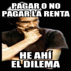 Meme Personalizado Pagar O No Pagar La Renta He Ah El Dilema