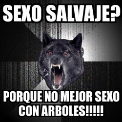 Meme Insanity Wolf Sexo Salvaje Porque No Mejor Sexo Con Arboles