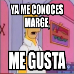 Meme Personalizado Ya Me Conoces Marge Me Gusta