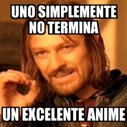 Meme Boromir Uno Simplemente No Termina Un Excelente Anime