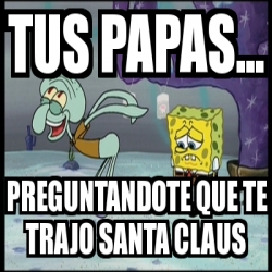 Meme Personalizado Tus Papas Preguntandote Que Te Trajo Santa