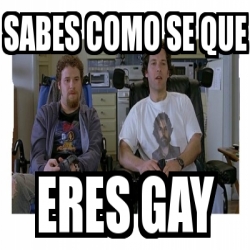 Meme Personalizado Sabes Como Se Que Eres Gay