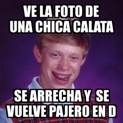 Meme Bad Luck Brian Ve La Foto De Una Chica Calata Se Arrecha Y Se