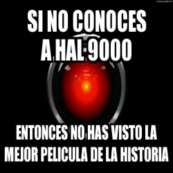 Meme Personalizado Si No Conoces A Hal 9000 Entonces No Has Visto La