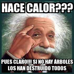 Meme Personalizado - HACE CALOR??? PUES CLARO!!! SI NO HAY ÁRBOLES LOS