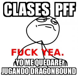 Meme Fuck Yea Clases Pff Yo Me Quedare Jugando Dragonbound