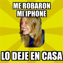 Meme Trologirl Me Robaron Mi Iphone Lo Deje En Casa