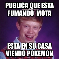 Meme Bad Luck Brian Publica Que Esta Fumando Mota Esta En Su Casa