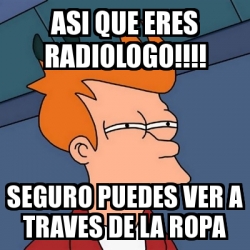 Meme Futurama Fry Asi Que Eres Radiologo Seguro Puedes Ver A