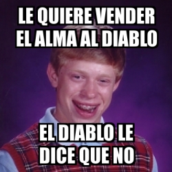 Meme Bad Luck Brian Le Quiere Vender El Alma Al Diablo El Diablo Le