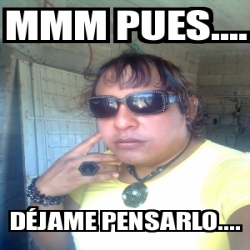 Meme Personalizado mmm pues DÃjame pensarlo 2541840