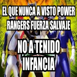 Meme Personalizado EL QUE NUNCA A VISTO POWER RANGERS FUERZA SALVAJE