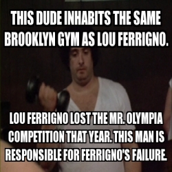 Meme Personalizado This Dude Inhabits The Same Brooklyn Gym As Lou