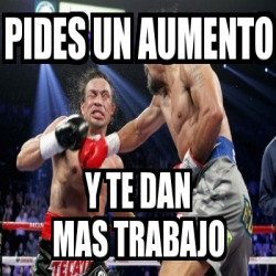 Meme Personalizado Pides Un Aumento Y Te Dan Mas Trabajo 2063105