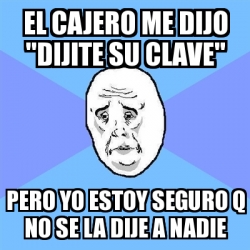 Meme Okay Guy El Cajero Me Dijo Dijite Su Clave Pero Yo Estoy