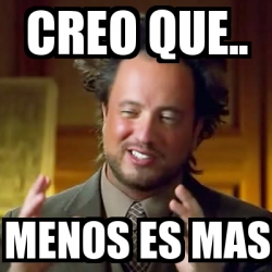 Meme Ancient Aliens Creo Que Menos Es Mas