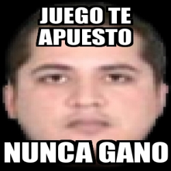 Meme Personalizado Juego Te Apuesto Nunca Gano 2643776