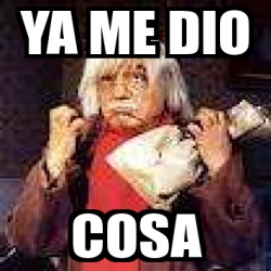 Meme Personalizado - ya me dio cosa - 2670297