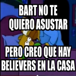 Meme Personalizado Bart No Te Quiero Asustar Pero Creo Que Hay