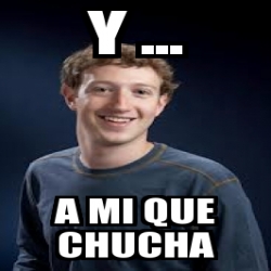 Meme Personalizado Y A Mi Que Chucha