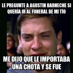 Meme crying peter parker LE PREGUNTE A AGUSTIN BARNECHE si querÃa ir