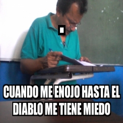 Meme Personalizado Cuando Me Enojo Hasta El Diablo Me Tiene Miedo