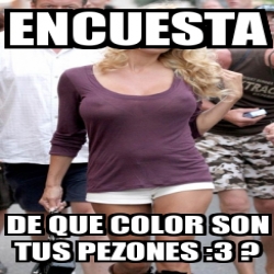 Meme Personalizado Encuesta De Que Color Son Tus Pezones