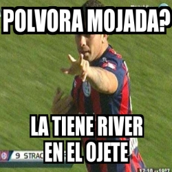 Meme Personalizado Polvora Mojada La Tiene River En El Ojete