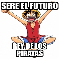 Meme Personalizado Sere El Futuro Rey De Los Piratas