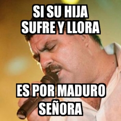 Meme Personalizado Si su hija sufre y llora Es por maduro seÃora