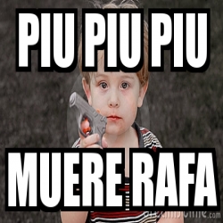 Meme Personalizado Piu Piu Piu Muere Rafa