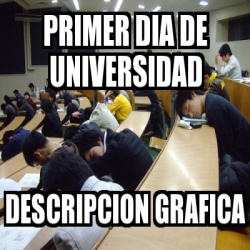 Meme Personalizado Primer Dia De Universidad Descripcion Grafica