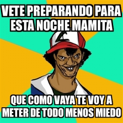 Meme Ash Pedreiro Vete Preparando Para Esta Noche Mamita Que Como