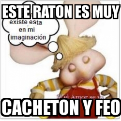 Meme Personalizado Este Raton Es Muy Cacheton Y Feo