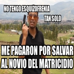 Meme Personalizado NO TENGO ESQUIZOFRENIA Tan Solo Me Pagaron Por