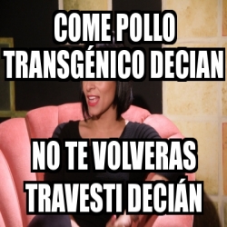 Meme Personalizado come pollo transgénico decian no te volveras