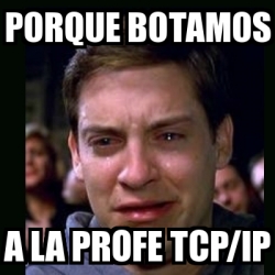 Meme Crying Peter Parker Porque Botamos A La Profe Tcp Ip 20030181