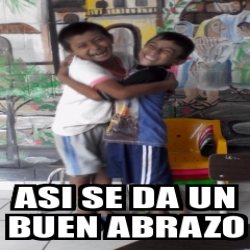 Meme Personalizado ASI SE DA UN BUEN ABRAZO 20385716