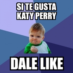 Meme Bebe Exitoso Si Te Gusta Katy Perry Dale Like 20393215